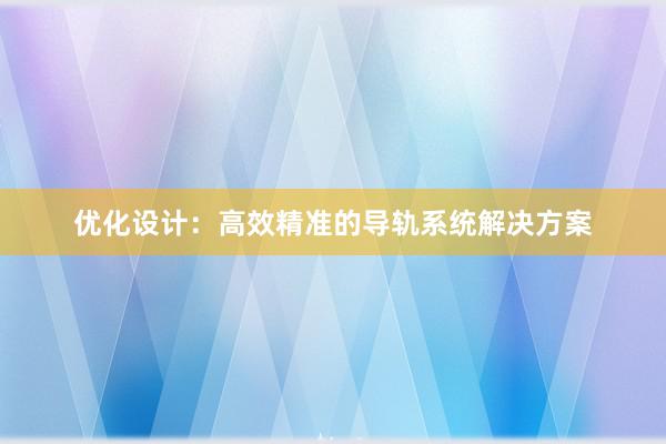 优化设计：高效精准的导轨系统解决方案